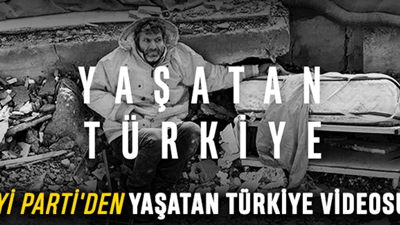 İyi Parti'den yaşatan Türkiye videosu