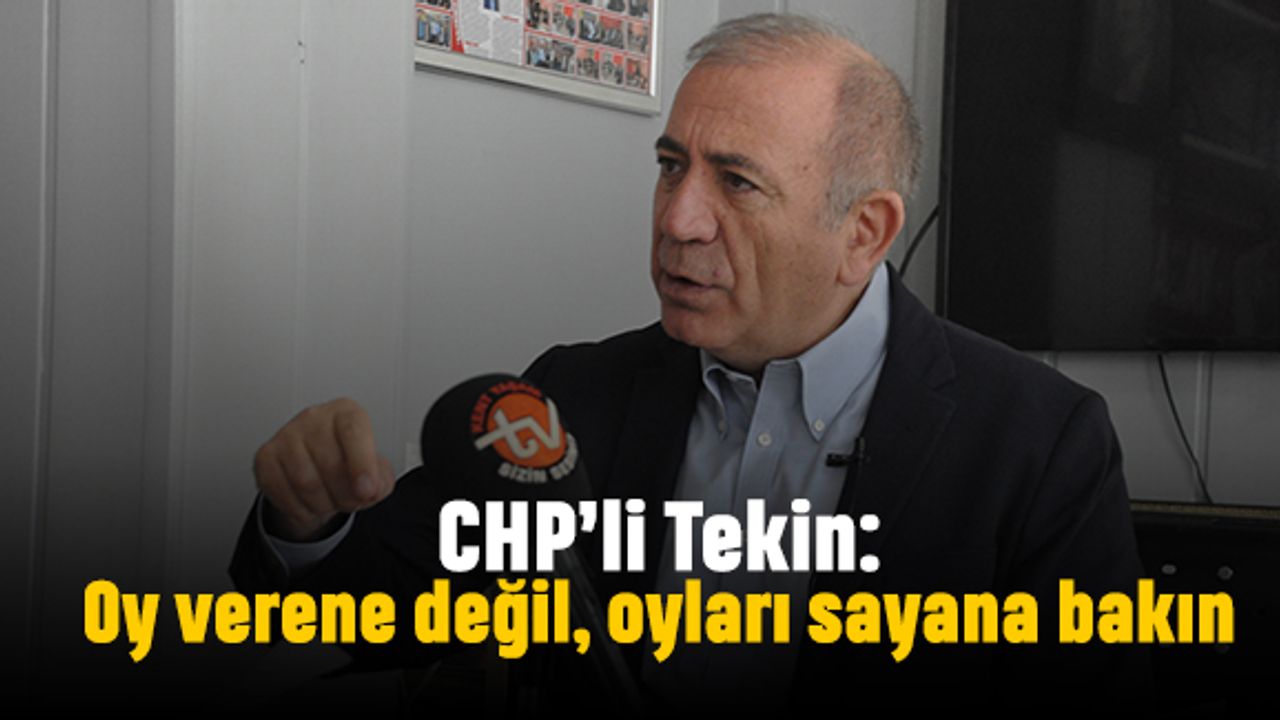 Tekin: Oy verene değil, oyları sayana bakın