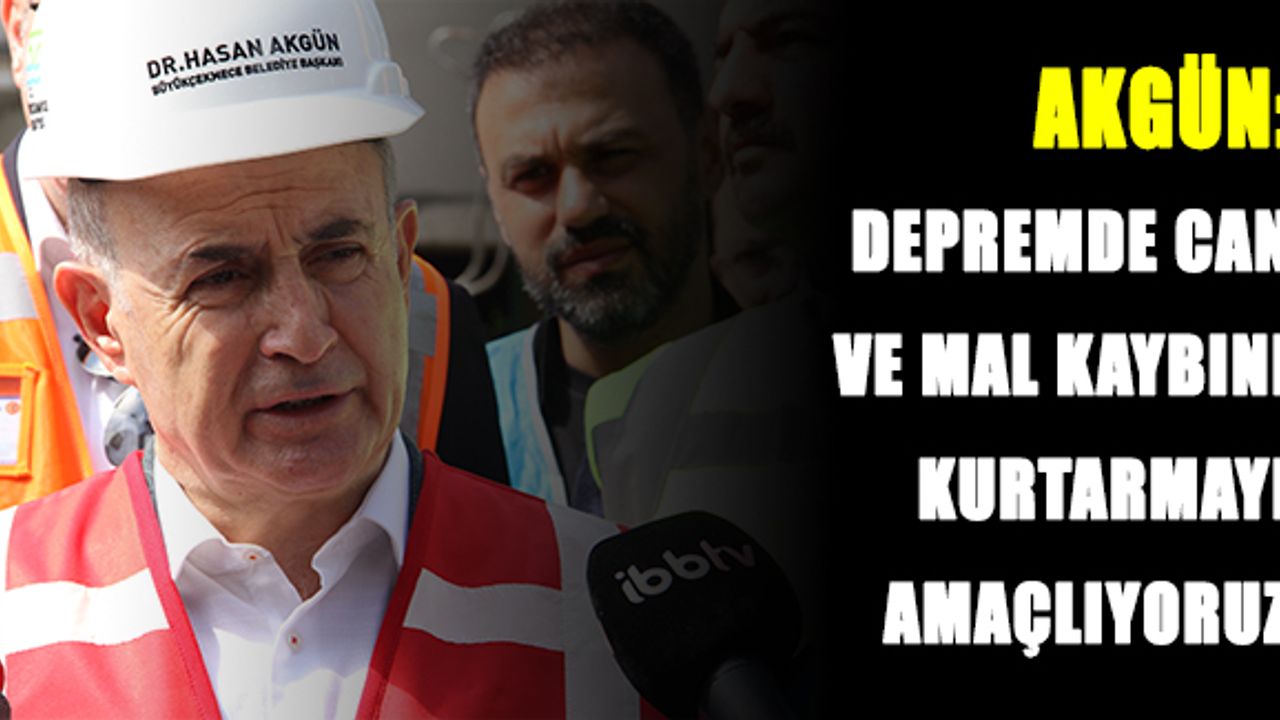 Akgün: Depremde can ve mal kaybını kurtarmayı amaçlıyoruz