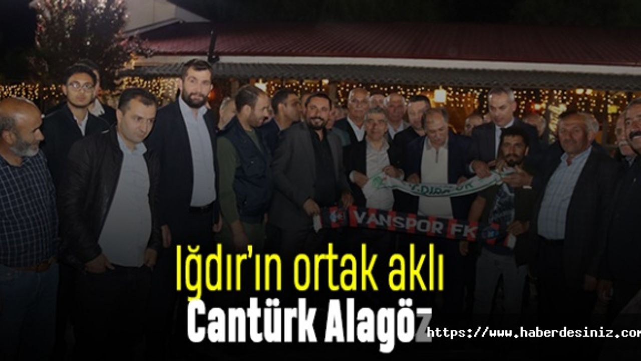Iğdır’ın ortak aklı Cantürk Alagöz