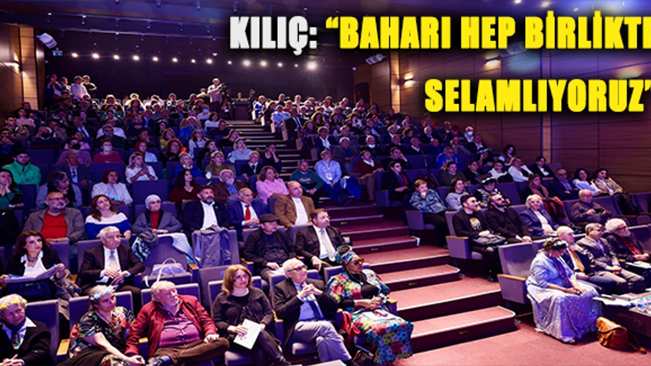 Kılıç : “Baharı hep birlikte selamlıyoruz”