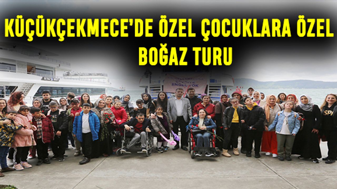 KÜÇÜKÇEKMECE’DE ÖZEL ÇOCUKLARA ÖZEL BOĞAZ TURU