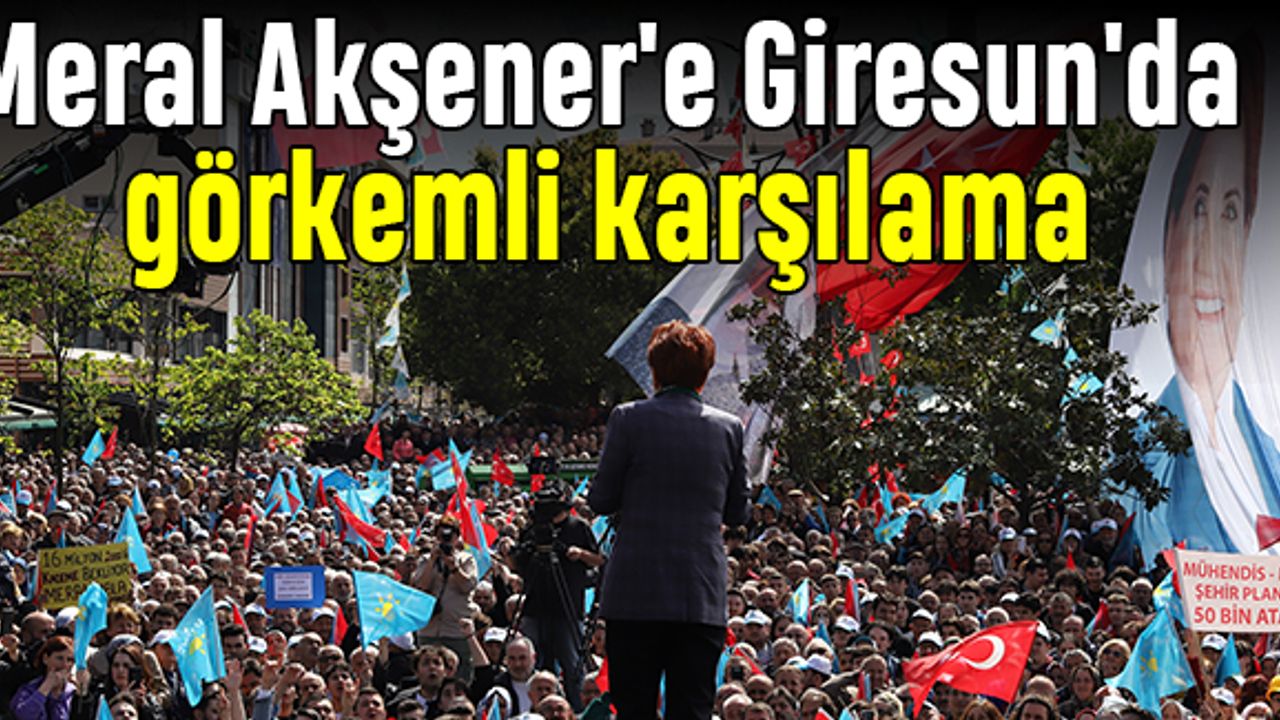 Meral Akşener'e Giresun'da görkemli karşılama