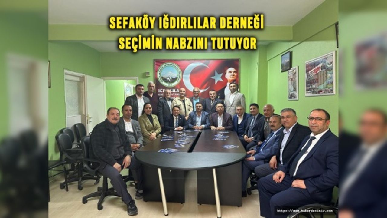 Sefaköy Iğdırlılar Derneği seçimin nabzını tutuyor
