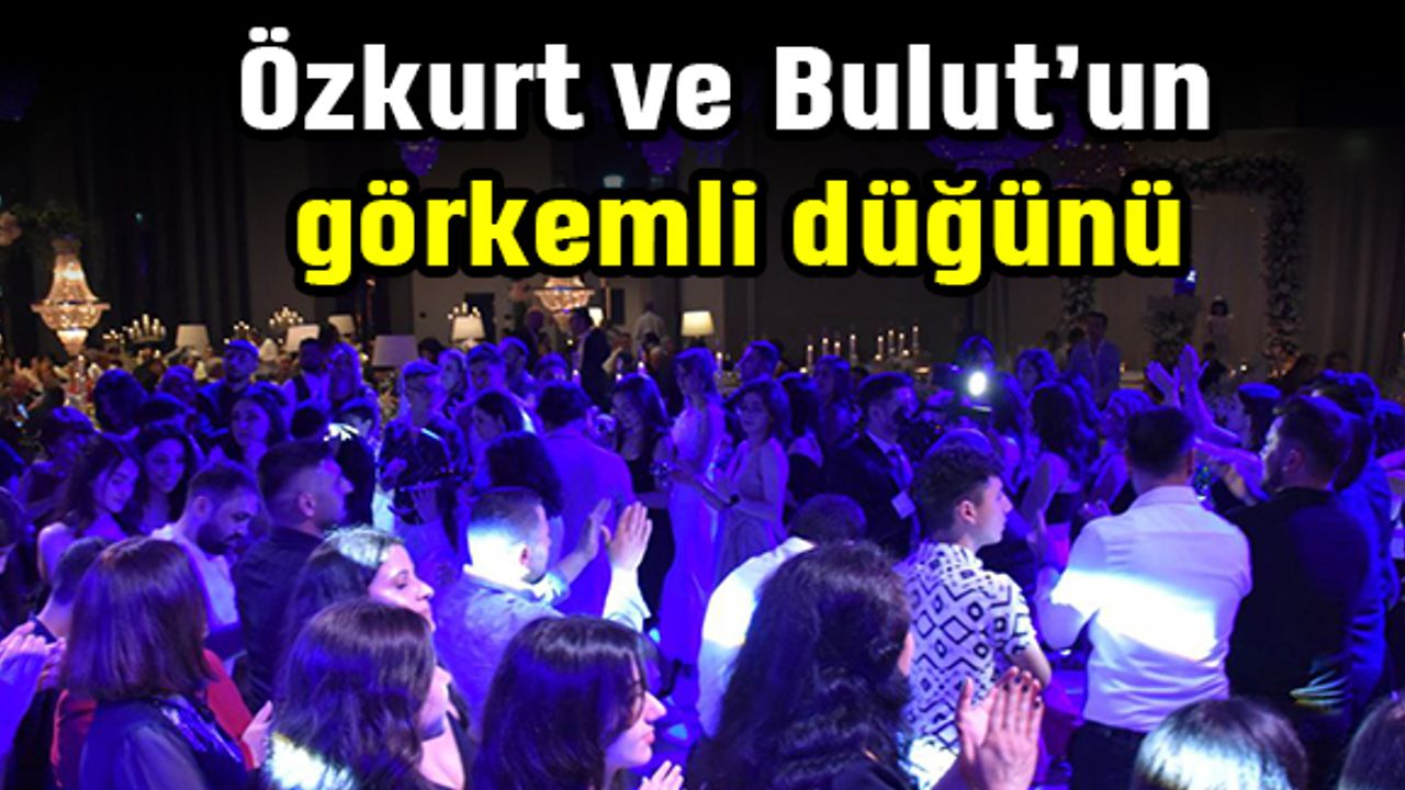 Özkurt ve Bulut ailelerinin görkemli düğünü