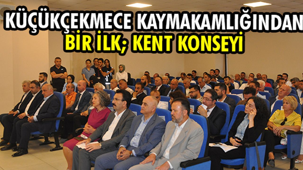 KÜÇÜKÇEKMECE KAYMAKAMLIĞINDAN BİR İLK; KENT KONSEYİ