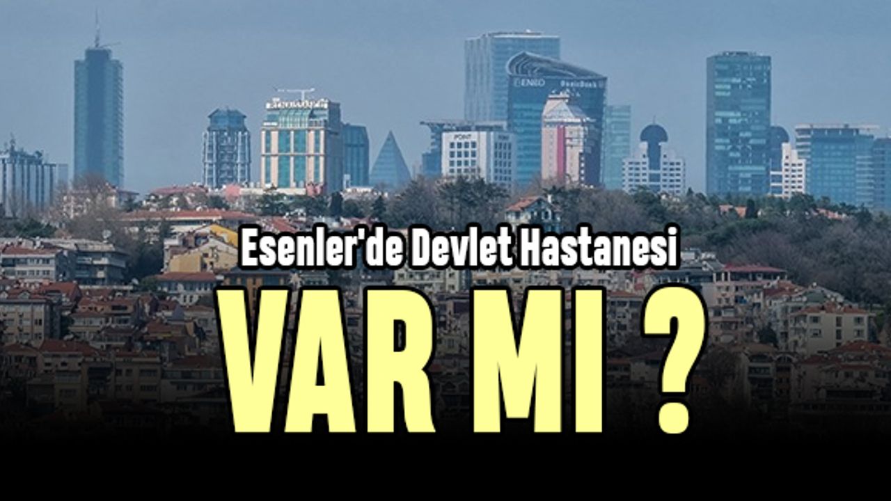 Esenler'de Devlet Hastanesi var mı?