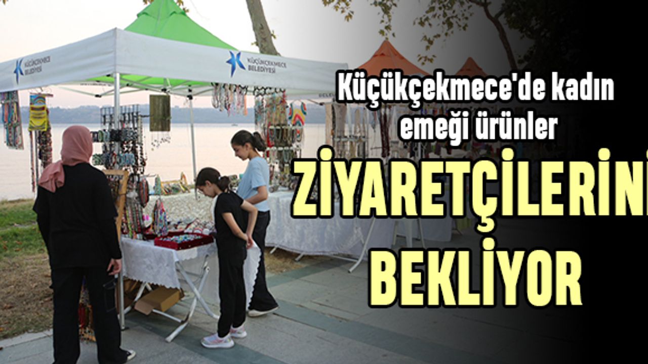 Küçükçekmece'de kadın emeği ürünler ziyaretçilerini bekliyor