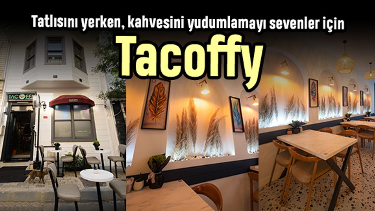 Tatlısını yerken, kahvesini yudumlamayı sevenler için Tacoffy