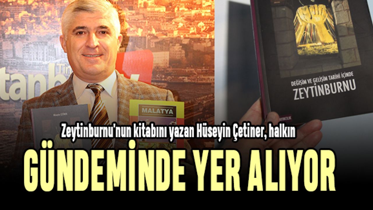 Zeytinburnu'nun kitabını yazan Hüseyin Çetiner, halkın gündeminde yer alıyor