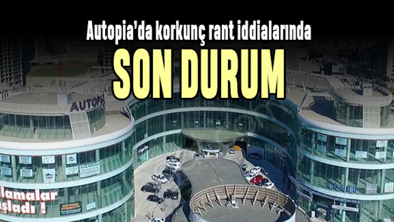 Autopia’da korkunç rant iddialarında son durum