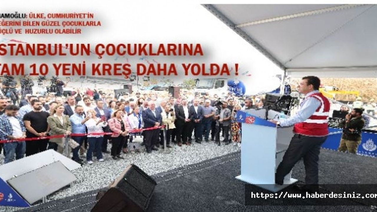 İSTANBUL’UN ÇOCUKLARINA TAM 10 YENİ KREŞ DAHA YOLDA! İMAMOĞLU: ÜLKE, CUMHURİYET’İN DEĞERİNİ BİLEN GÜZEL ÇOCUKLARLA GÜÇLÜ VE HUZURLU OLABİLİR