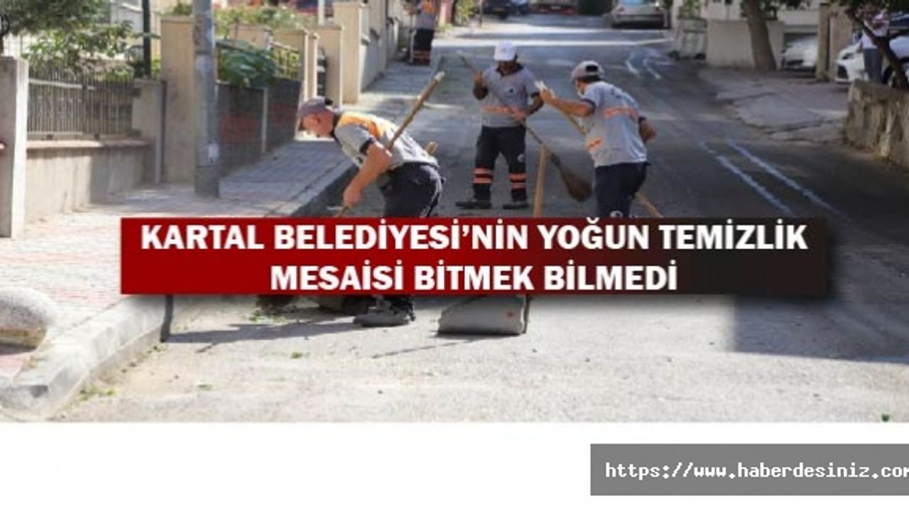 KARTAL BELEDİYESİ'NİN YOĞUN TEMİZLİK MESAİSİ BİTMEK BİLMEDİ