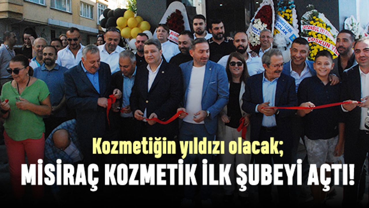 Kozmetiğin yıldızı olacak; Misiraç Kozmetik ilk şubeyi açtı