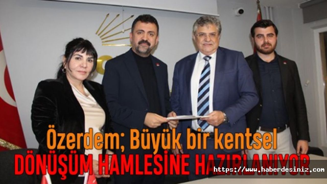 Özerdem; Büyük bir kentsel dönüşüm hamlesine hazırlanıyor