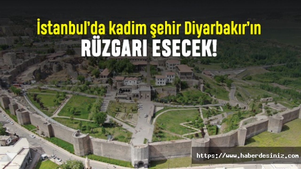 İstanbul’da kadim şehir Diyarbakır’ın rüzgarı esecek