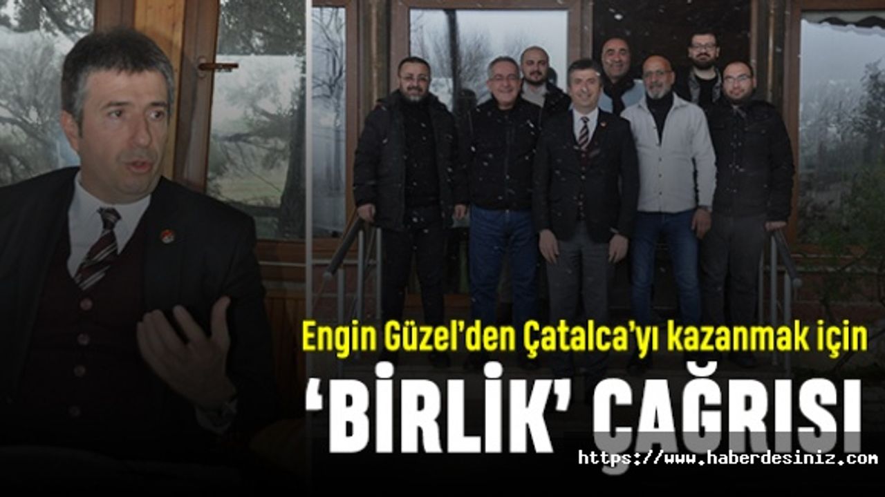 Erhan Güzel’den Çatalca’yı kazanmak için 'birlik' çağrısı