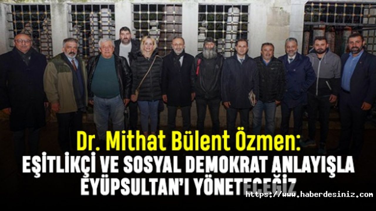 Özmen: Eşitlikçi ve sosyal demokrat anlayışla Eyüpsultan’ı yöneteceğiz