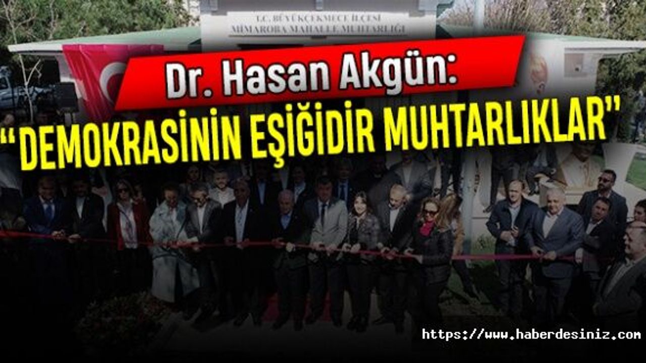 Dr. Hasan Akgün: “Demokrasinin eşiğidir muhtarlıklar”