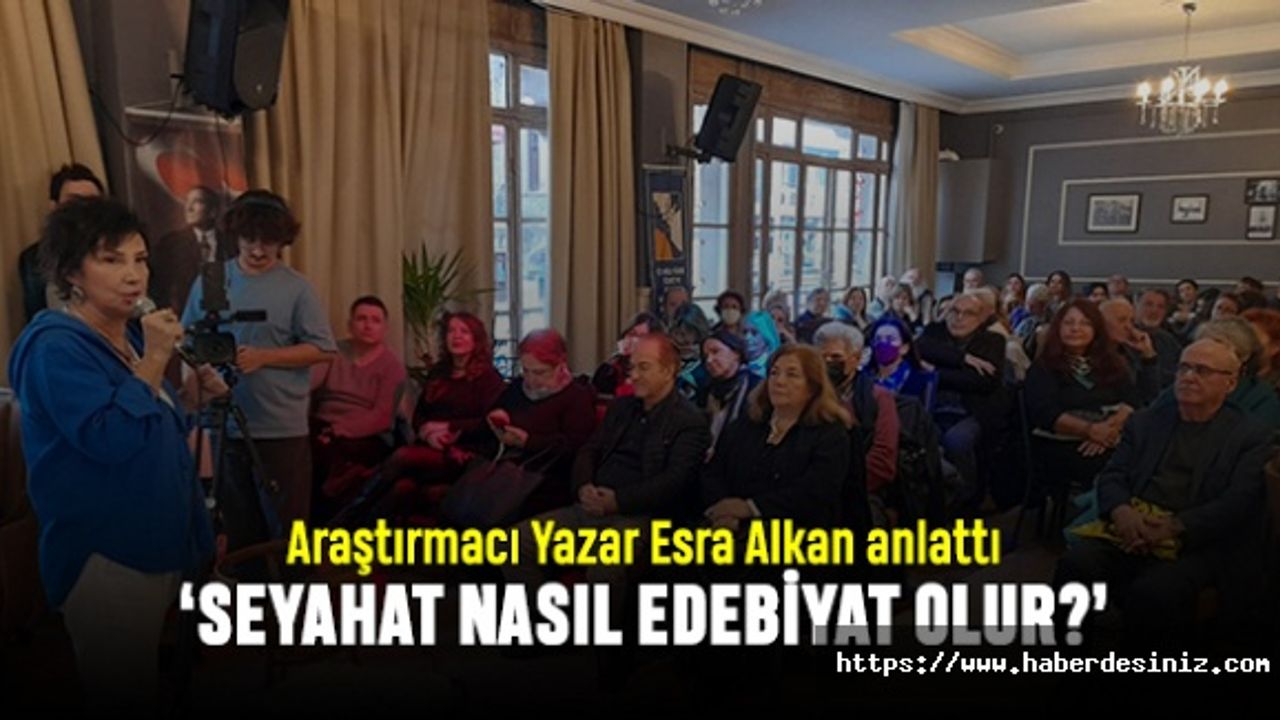 Esra Alkan anlattı; Seyahat Nasıl Edebiyat Olur?