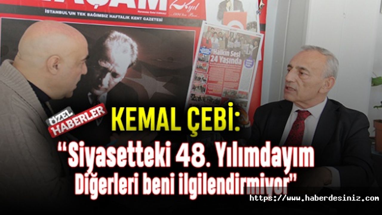 Kemal Çebi: Siyasetteki 48. Yılımdayım Diğerleri beni ilgilendirmiyor