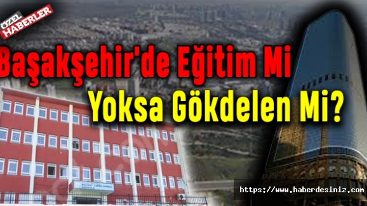 Başakşehir'de Eğitim Mi Yoksa Gökdelen Mi?