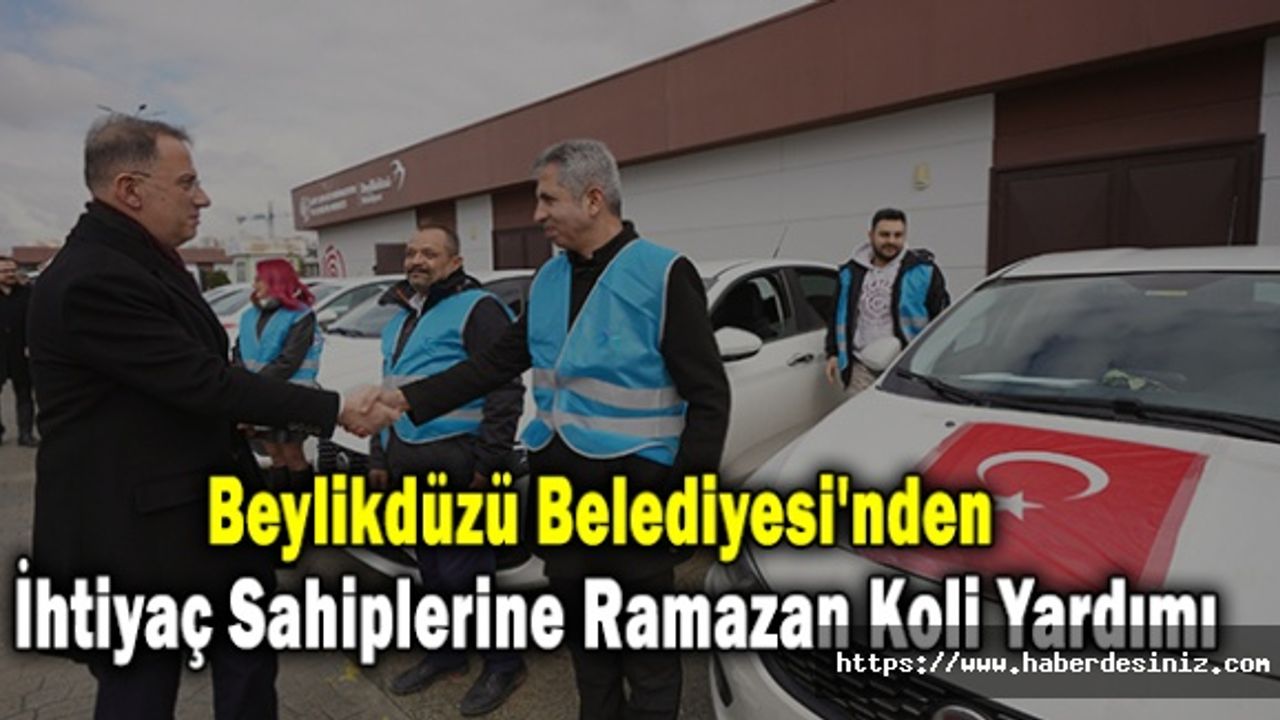 Beylikdüzü Belediyesi'nden İhtiyaç Sahiplerine Ramazan Koli Yardımı