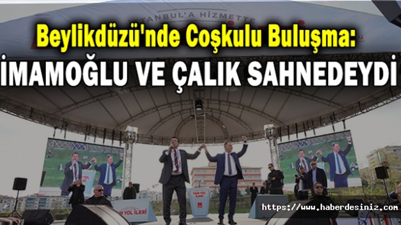 Beylikdüzü'nde Coşkulu Buluşma: İmamoğlu ve Çalık Sahnedeydi