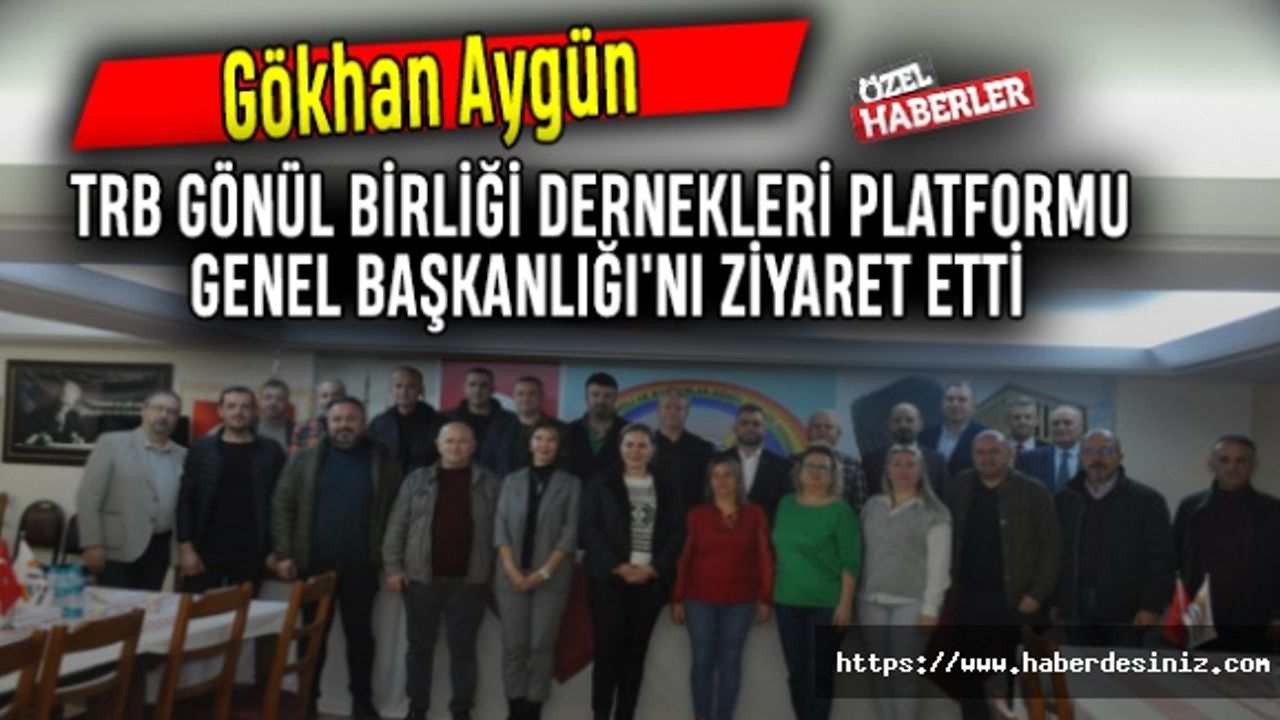 Gökhan Aygün TRB Gönül Birliği Dernekleri Platformu Genel Başkanlığı'nı ziyaret etti