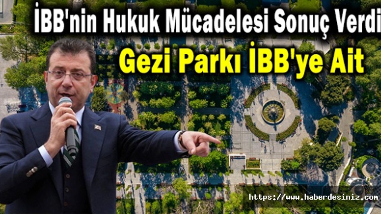 İBB'nin Hukuk Mücadelesi Sonuç Verdi: Gezi Parkı İBB'ye Ait