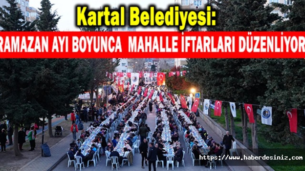 Kartal Belediyesi: Ramazan Ayı Boyunca Mahalle İftarları Düzenliyor