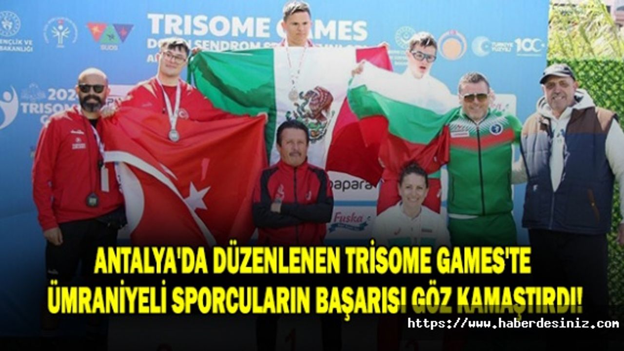 Antalya'da Düzenlenen Trisome Games'te Ümraniyeli Sporcuların Başarısı Göz Kamaştırdı!