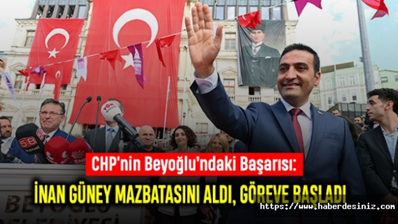 CHP'nin Beyoğlu’ndaki Başarısı: İnan Güney Mazbatasını Aldı, Göreve Başladı