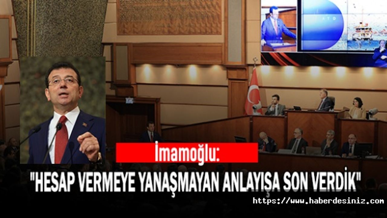 İmamoğlu: "Hesap Vermeye Yanaşmayan Anlayışa Son Verdik"