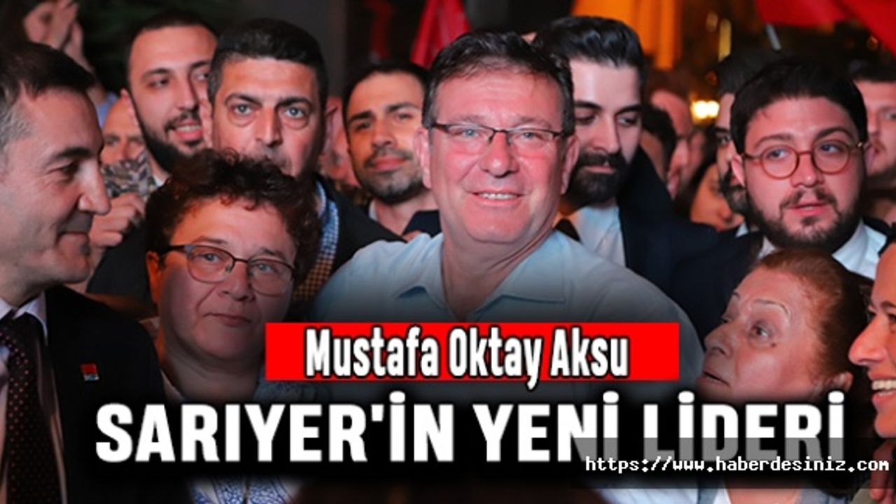 Mustafa Oktay Aksu Sarıyer'in Yeni Lideri