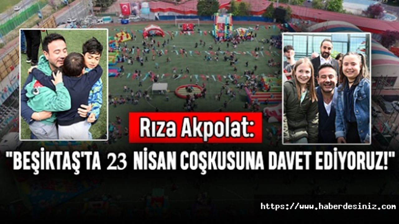 Rıza Akpolat: "Beşiktaş'ta 23 Nisan Coşkusuna Davet Ediyoruz!"