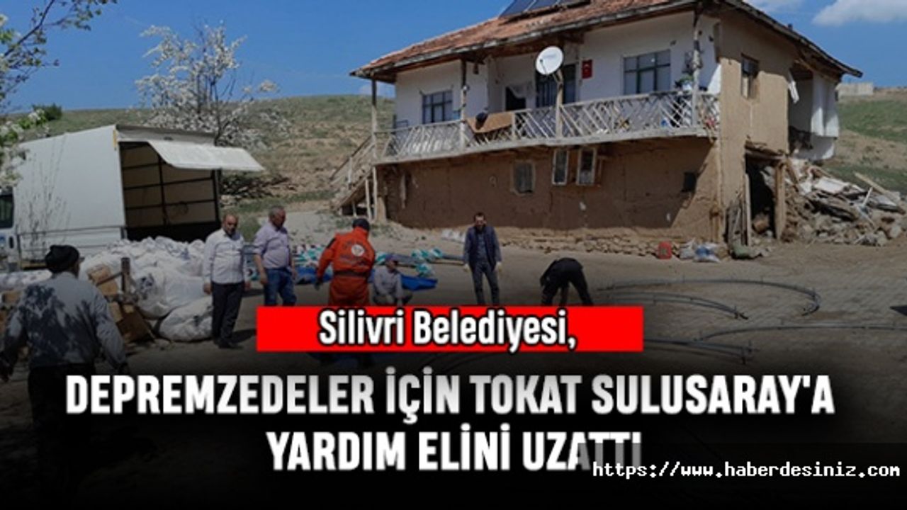 Silivri Belediyesi, Depremzedeler İçin Tokat Sulusaray'a Yardım Elini Uzattı
