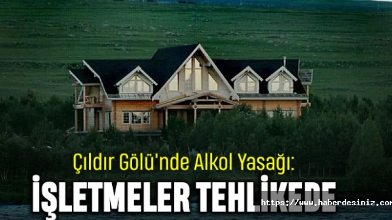 Çıldır Gölü'nde Alkol Yasağı: İşletmeler Tehlikede