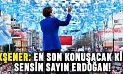 Akşener: En son konuşacak kişi sensin sayın Erdoğan!