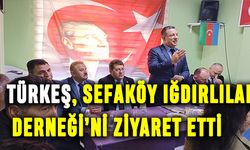 Türkeş, Sefaköy Iğdırlılar Derneği’ni ziyaret etti