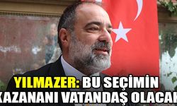 Yılmazer: Bu seçimin kazananı vatandaş olacak
