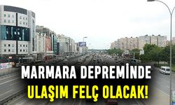 Marmara depreminde ulaşım felç olacak!