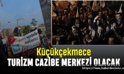 Küçükçekmece turizm cazibe merkezi olacak