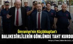 Ümraniye’nin Küçükkaptan’ı, Balıkesirlilerin gönlünde taht kurdu