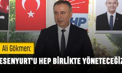 Ali Gökmen: Esenyurt’u hep birlikte yöneteceğiz