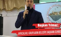 BAŞKAN YILMAZ: AYRICALIKLI GRUPLARIN BELEDİYE BAŞKANI OLMADIK