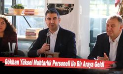 Gökhan Yüksel Muhtarlık Personeli ile Bir Araya Geldi