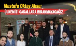 Mustafa Oktay Aksu; Ülkemizi çakallara bırakmayacağız