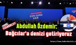 Abdullah Özdemir: Bağcılar’a denizi getiriyoruz