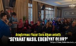 Esra Alkan anlattı; Seyahat Nasıl Edebiyat Olur?